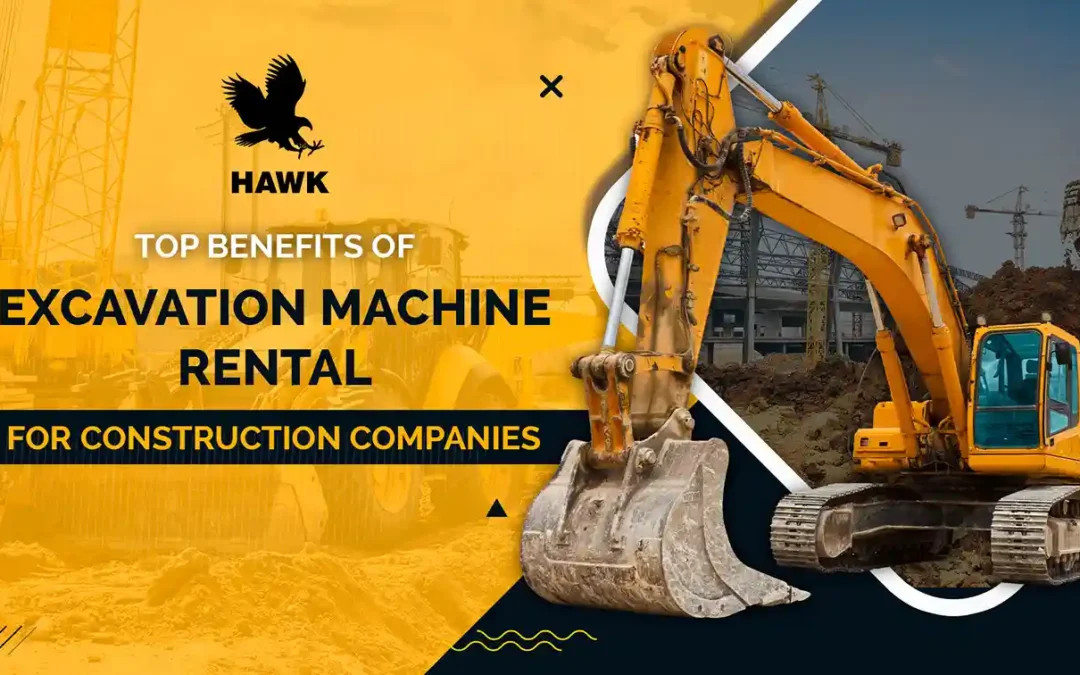 Top Benefits of Excavation Machine Rental for Construction Companies