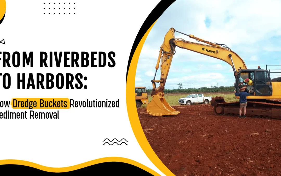 From Riverbeds to Harbors: How Dredge Buckets Revolutionized Sediment Removal